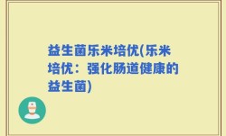 益生菌乐米培优(乐米培优：强化肠道健康的益生菌)