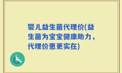 婴儿益生菌代理价(益生菌为宝宝健康助力，代理价惠更实在)