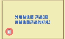 外用益生菌 药品(服用益生菌药品的好处)