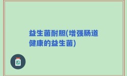 益生菌耐胆(增强肠道健康的益生菌)