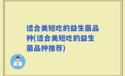 适合美短吃的益生菌品种(适合美短吃的益生菌品种推荐)
