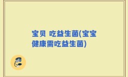 宝贝 吃益生菌(宝宝健康需吃益生菌)
