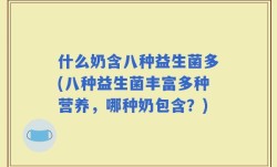 什么奶含八种益生菌多(八种益生菌丰富多种营养，哪种奶包含？)