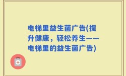 电梯里益生菌广告(提升健康，轻松养生——电梯里的益生菌广告)