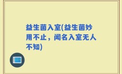 益生菌入室(益生菌妙用不止，闻名入室无人不知)