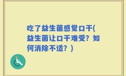 吃了益生菌感觉口干(益生菌让口干难受？如何消除不适？)
