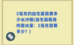 2毫克的益生菌需要多少水冲服(益生菌服用所需水量：2毫克需要多少？)
