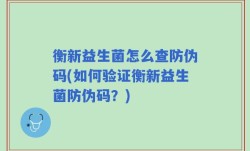 衡新益生菌怎么查防伪码(如何验证衡新益生菌防伪码？)