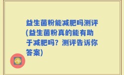益生菌粉能减肥吗测评(益生菌粉真的能有助于减肥吗？测评告诉你答案)