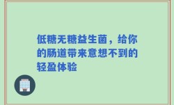 低糖无糖益生菌，给你的肠道带来意想不到的轻盈体验