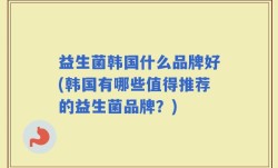 益生菌韩国什么品牌好(韩国有哪些值得推荐的益生菌品牌？)
