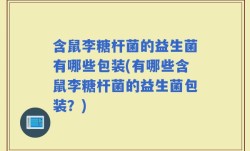 含鼠李糖杆菌的益生菌有哪些包装(有哪些含鼠李糖杆菌的益生菌包装？)
