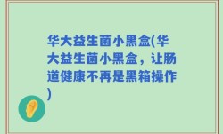华大益生菌小黑盒(华大益生菌小黑盒，让肠道健康不再是黑箱操作)