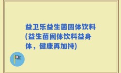益卫乐益生菌固体饮料(益生菌固体饮料益身体，健康再加持)