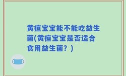 黄疸宝宝能不能吃益生菌(黄疸宝宝是否适合食用益生菌？)