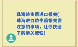珠海益生菌进口报关(珠海进口益生菌报关需注意的事项，让你快速了解清关流程)