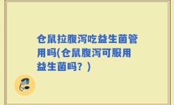 仓鼠拉腹泻吃益生菌管用吗(仓鼠腹泻可服用益生菌吗？)