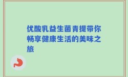 优酸乳益生菌青提带你畅享健康生活的美味之旅