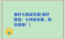 美好七联益生菌(美好联盟：七种益生菌，助你健康！)