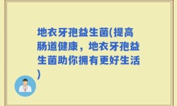 地衣牙孢益生菌(提高肠道健康，地衣牙孢益生菌助你拥有更好生活)