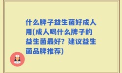 什么牌子益生菌好成人用(成人喝什么牌子的益生菌最好？建议益生菌品牌推荐)