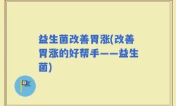 益生菌改善胃涨(改善胃涨的好帮手——益生菌)
