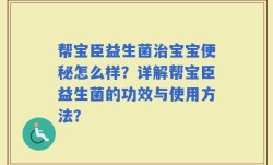 帮宝臣益生菌治宝宝便秘怎么样？详解帮宝臣益生菌的功效与使用方法？