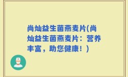 尚灿益生菌燕麦片(尚灿益生菌燕麦片：营养丰富，助您健康！)