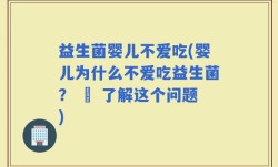 益生菌婴儿不爱吃(婴儿为什么不爱吃益生菌？ – 了解这个问题)
