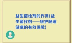 益生菌栓剂的作用(益生菌栓剂——维护肠道健康的有效保障)