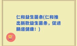 仁和益生菌条(仁和推出新款益生菌条，促进肠道健康！)