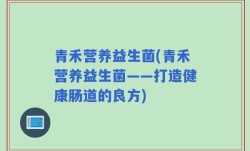 青禾营养益生菌(青禾营养益生菌——打造健康肠道的良方)