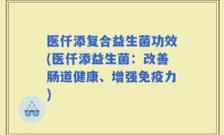 医仟添复合益生菌功效(医仟添益生菌：改善肠道健康、增强免疫力)