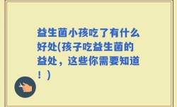 益生菌小孩吃了有什么好处(孩子吃益生菌的益处，这些你需要知道！)