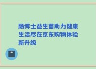 肠博士益生菌助力健康生活尽在京东购物体验新升级