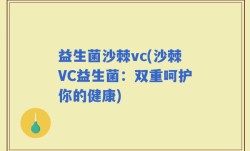 益生菌沙棘vc(沙棘VC益生菌：双重呵护你的健康)