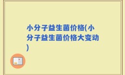 小分子益生菌价格(小分子益生菌价格大变动)