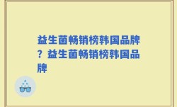 益生菌畅销榜韩国品牌？益生菌畅销榜韩国品牌