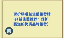 保护肠道益生菌推荐牌子(益生菌推荐：保护肠道的优质品牌推荐)