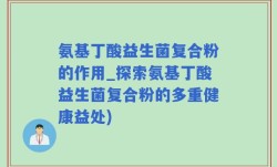 氨基丁酸益生菌复合粉的作用_探索氨基丁酸益生菌复合粉的多重健康益处)