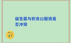 益生菌与积食口服液是否冲突