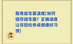 服用益生菌温度(如何储存益生菌？正确温度让你轻松养成健康好习惯)