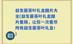 益生菌茶叶礼盒图片大全(益生菌茶叶礼盒图片集锦，让你一次看尽所有益生菌茶叶礼盒！)