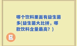 哪个饮料里面有益生菌多(益生菌大比拼，哪款饮料含量最高？)