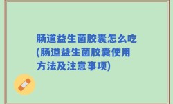 肠道益生菌胶囊怎么吃(肠道益生菌胶囊使用方法及注意事项)