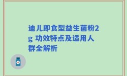 迪儿即食型益生菌粉2g 功效特点及适用人群全解析