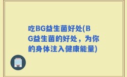 吃BG益生菌好处(BG益生菌的好处，为你的身体注入健康能量)