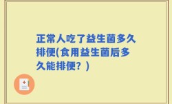 正常人吃了益生菌多久排便(食用益生菌后多久能排便？)