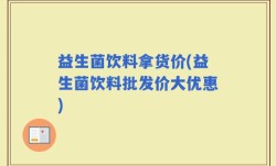 益生菌饮料拿货价(益生菌饮料批发价大优惠)