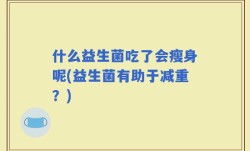 什么益生菌吃了会瘦身呢(益生菌有助于减重？)